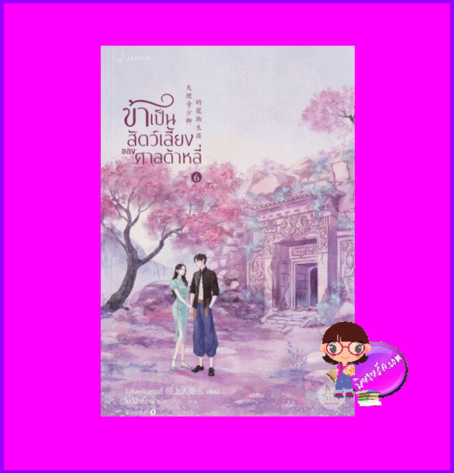 ข้าเป็นสัตว์เลี้ยงของศาลต้าหลี่ เล่ม 6 大理寺少卿的寵物生涯 โม่ซั่งเหรินหรูอวี้ แจ่มใส มากกว่ารัก