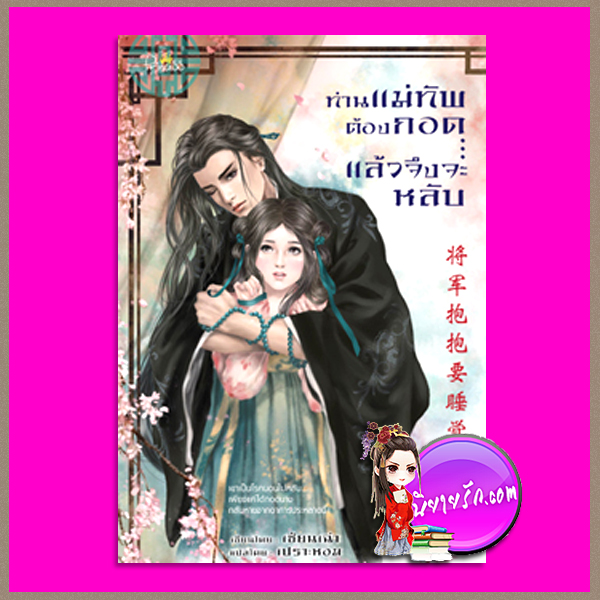 ท่านแม่ทัพต้องกอด...แล้วจึงหลับ เซียนเฉ่า เขียน ไต้ฝุ่น แปล ปริ๊นเซส Princess ในเครือ สถาพรบุ๊คส์