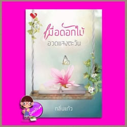 เมื่อดอกไม้อวดแสงตะวัน กลิ่นแก้ว พิมพ์อักษร